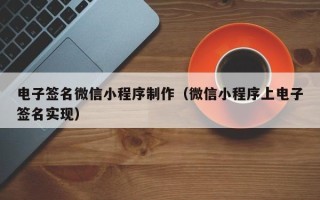 永安电子签名微信小程序制作（微信小程序上电子签名实现）