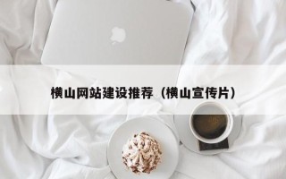永安横山网站建设推荐（横山宣传片）