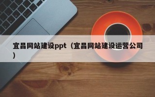 永安宜昌网站建设ppt（宜昌网站建设运营公司）